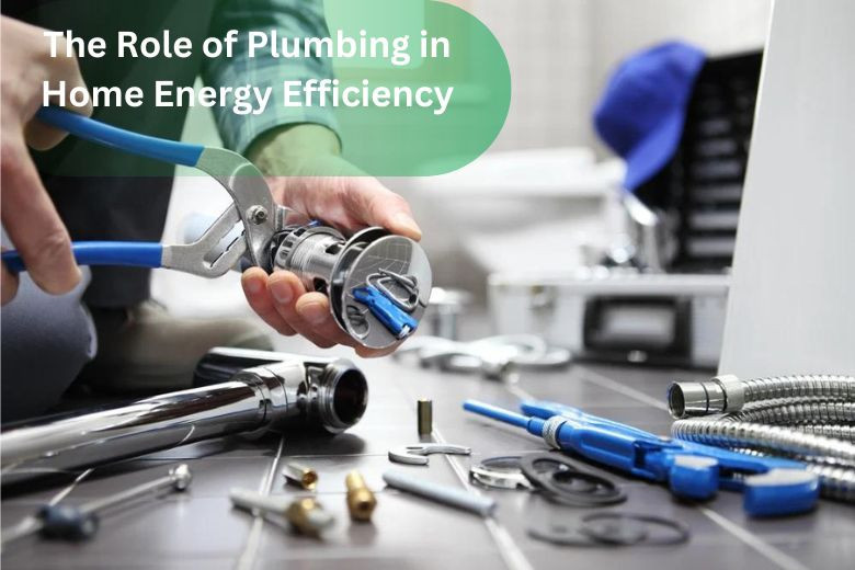 The Role of Plumbing in Home Energy Efficiency