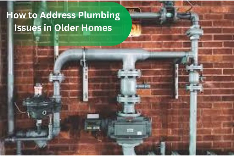 How to Address Plumbing Issues in Older Homes