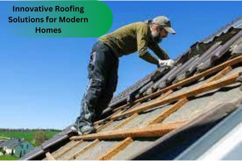 Innovative Roofing Solutions for Modern Homes