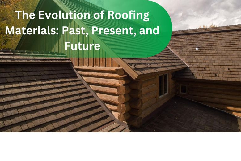 The Evolution of Roofing Materials: Past, Present, and Future