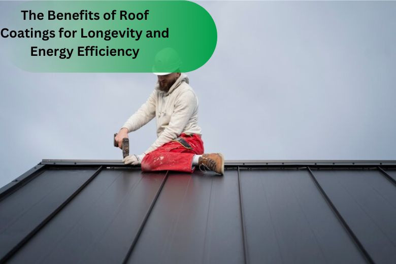 The Benefits of Roof Coatings for Longevity and Energy Efficiency