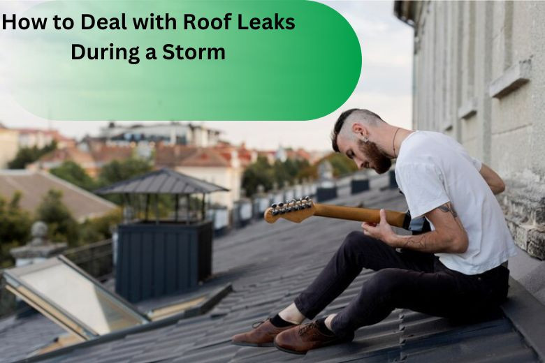 How to Deal with Roof Leaks During a Storm