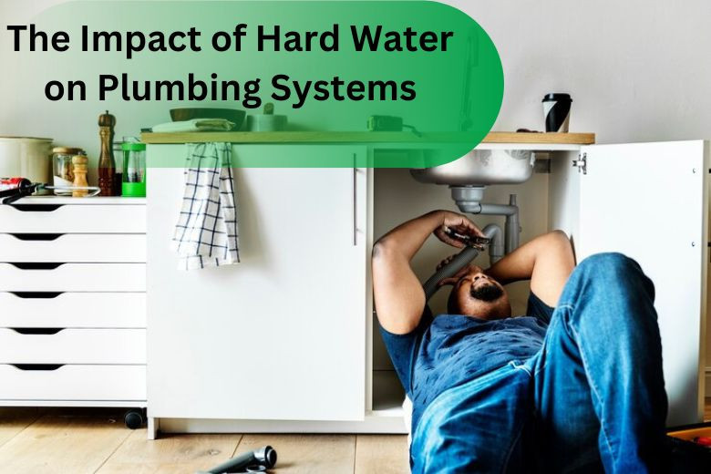 The Impact of Hard Water on Plumbing Systems