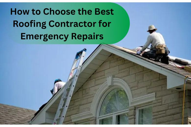 How to Choose the Best Roofing Contractor for Emergency Repairs