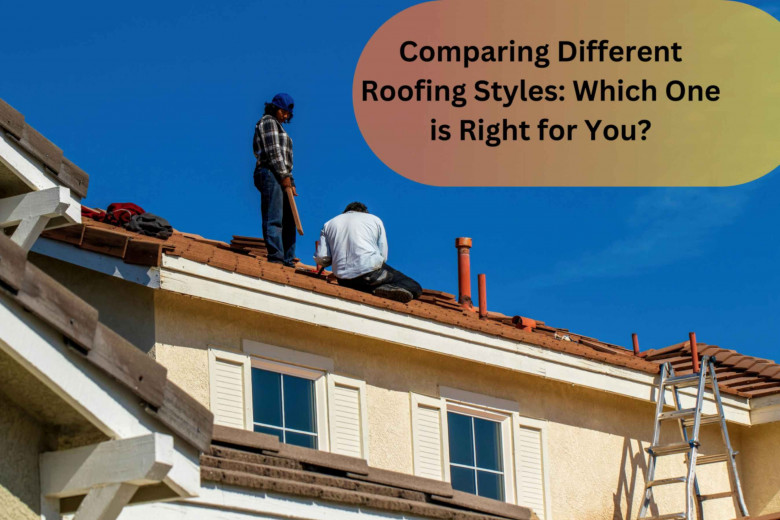 Comparing Different Roofing Styles: Which One is Right for You?