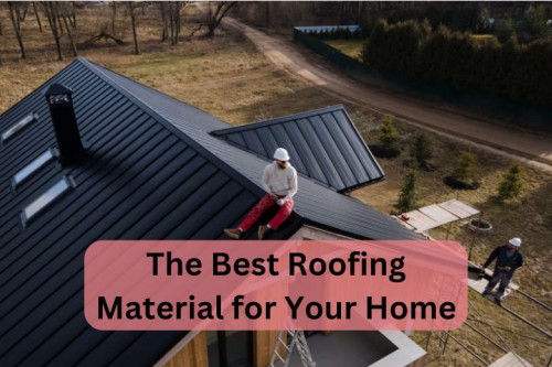 The Best Roofing Material for Your Home