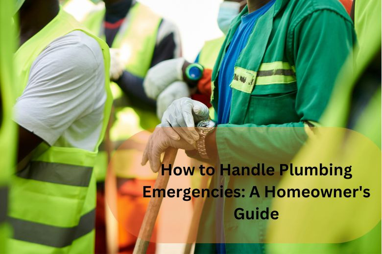 How to Handle Plumbing Emergencies: A Homeowner's Guide