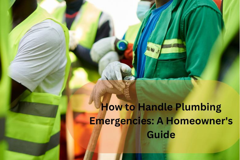 How to Handle Plumbing Emergencies: A Homeowner's Guide