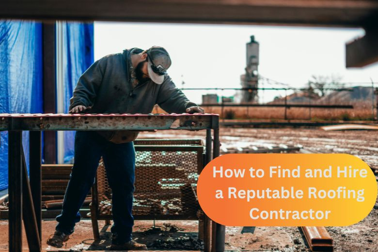 How to Find and Hire a Reputable Roofing Contractor