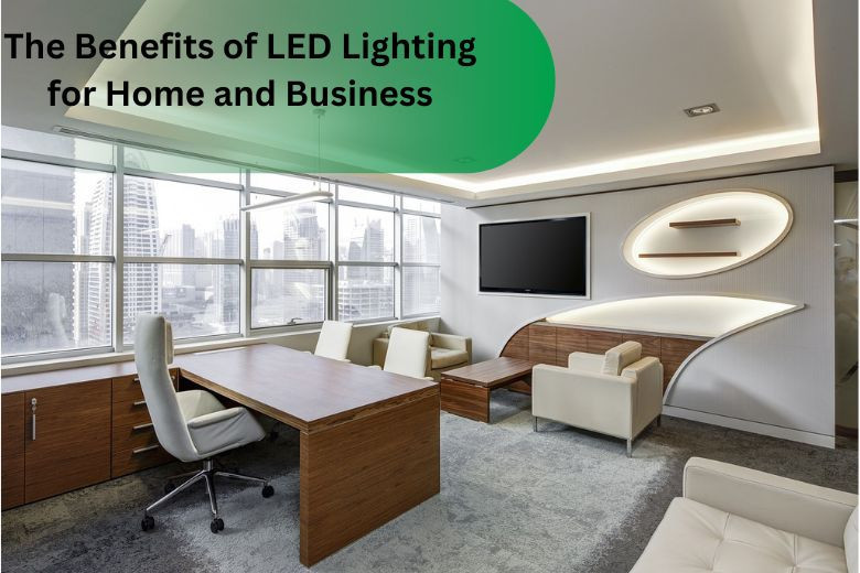 The Benefits of LED Lighting for Home and Business