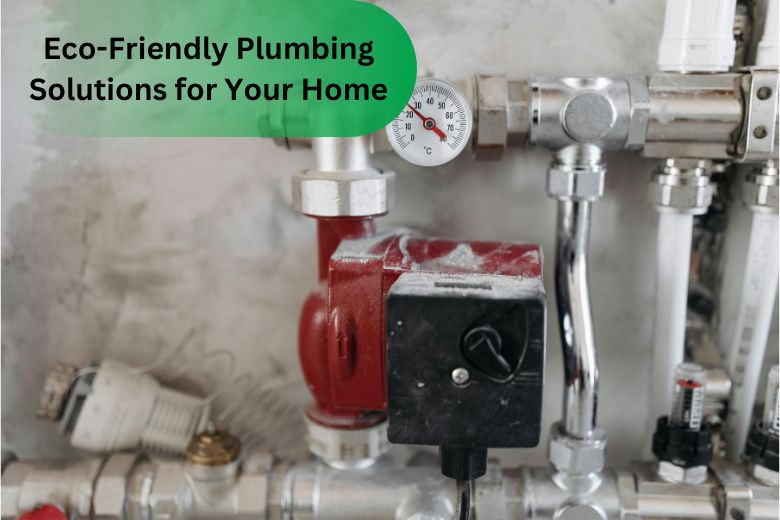 Eco-Friendly Plumbing Solutions for Your Home